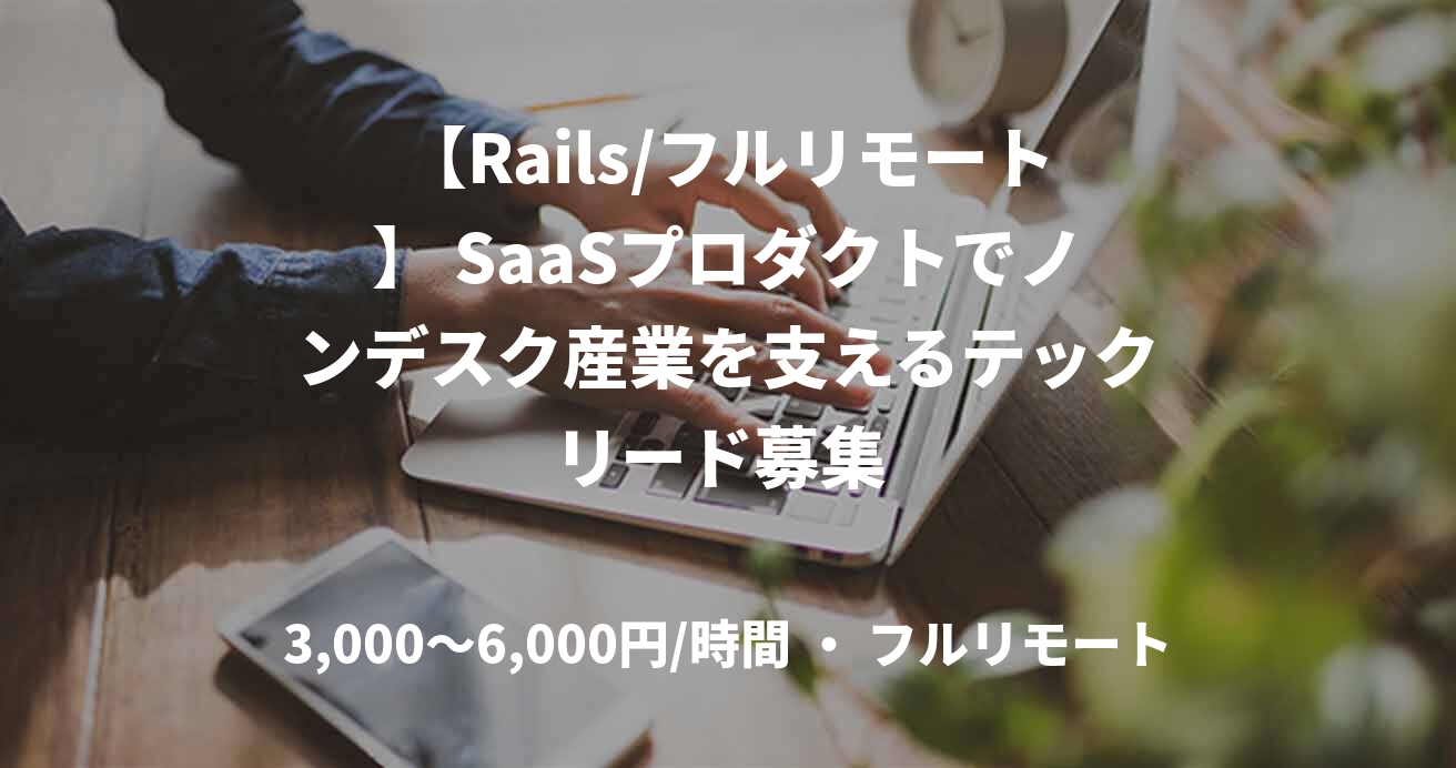 【Rails/フルリモート】 SaaSプロダクトでノンデスク産業を支えるテックリード募集