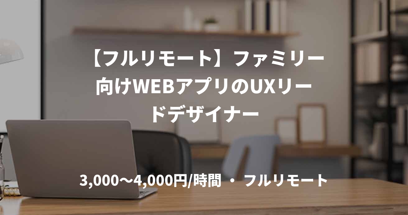 【フルリモート】ファミリー向けWEBアプリのUXリードデザイナー