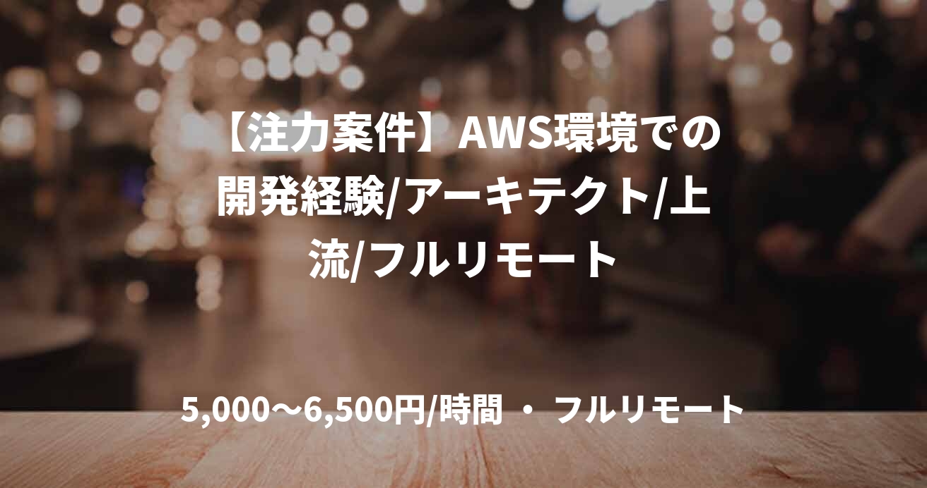【注力案件】AWS環境での開発経験/アーキテクト/上流/フルリモート