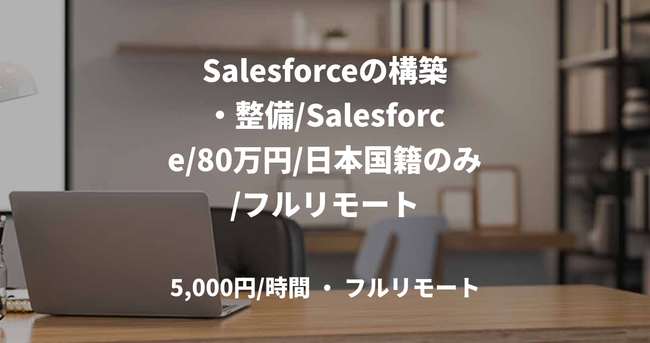 Salesforceの構築・整備/Salesforce/80万円/日本国籍のみ/フルリモート